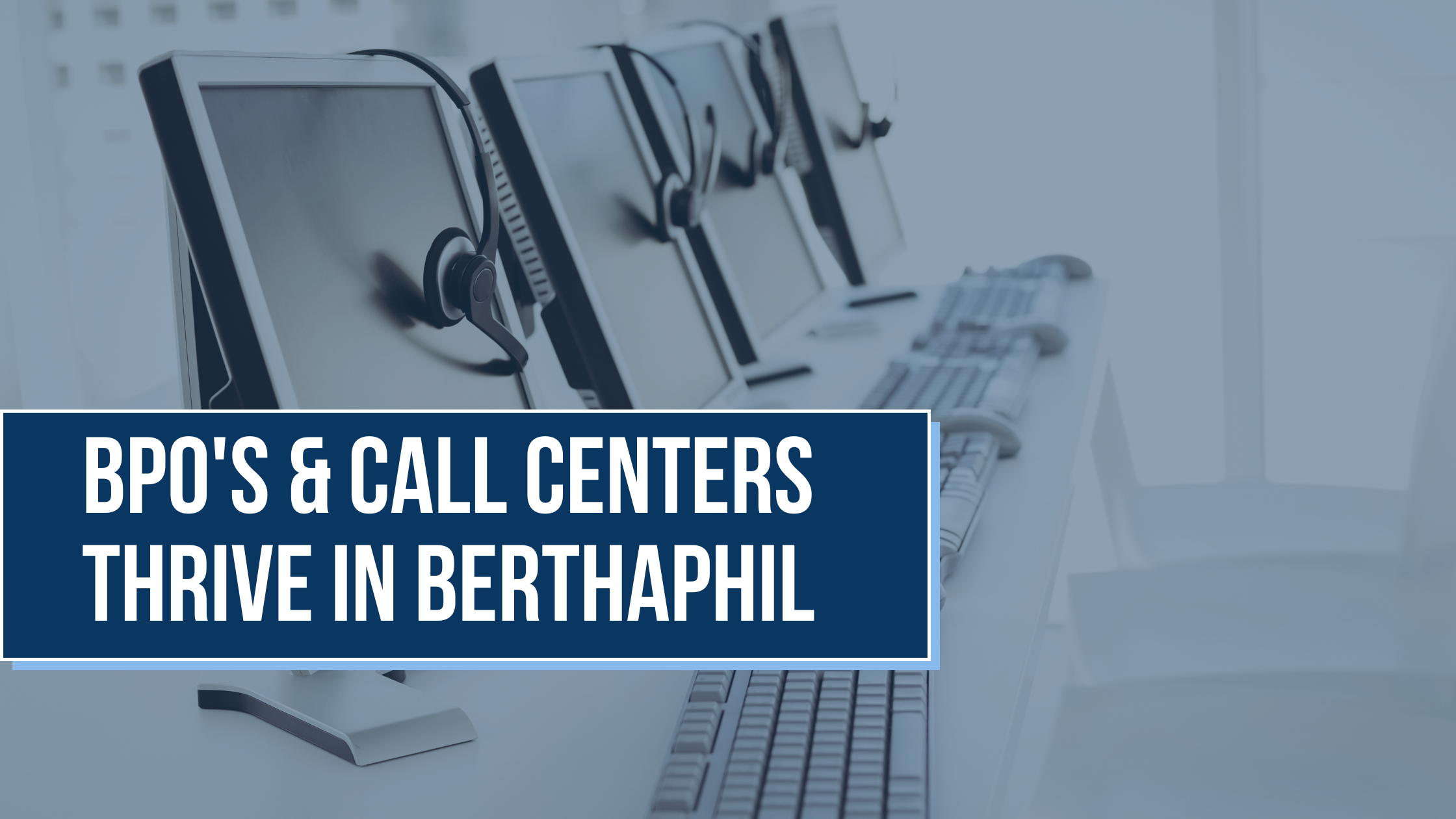 BPO's & Call Centers Thrive in Berthaphil 